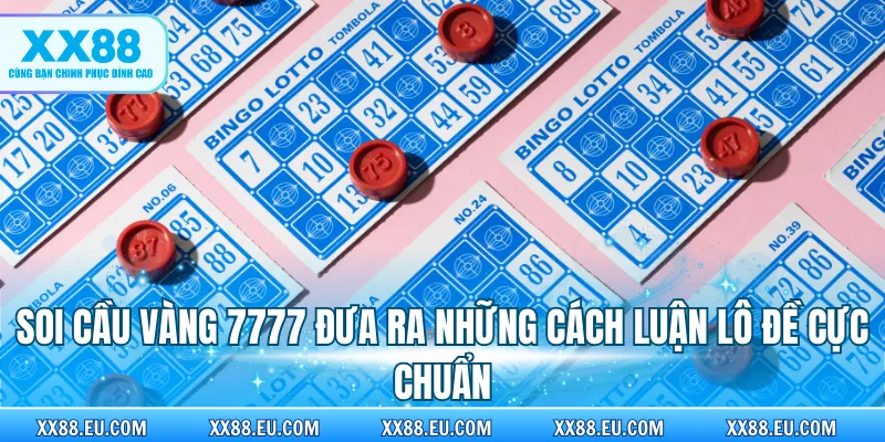 Soi cầu vàng 7777 đưa ra những cách luận lô đề cực chuẩn