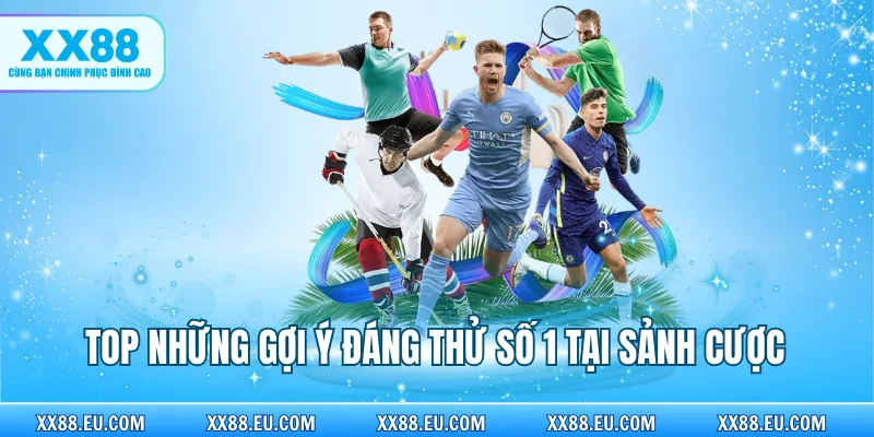 Top những gợi ý đáng thử số 1 tại sảnh cược